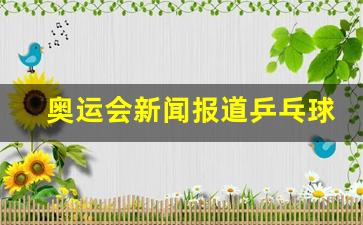 奥运乒乓球赛事报道-奥运会新闻报道乒乓球