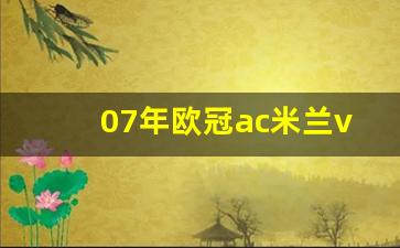 07年欧冠ac米兰vs利物浦-07年欧冠ac米兰vs曼联