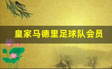 皇家马德里足球队会员-皇家马德里会员人数