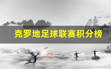 克罗地足球联赛积分榜-克罗地亚足球最新世界排名