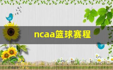 ncaa篮球赛程-ncaa篮球赛程2024