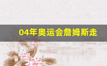 詹姆斯04年奥运会上场时间-04年奥运会詹姆斯走步